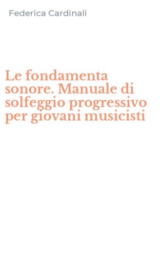 Le fondamenta sonore. Manuale di solfeggio progressivo per giovani musicisti
