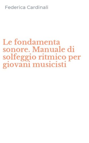 Le fondamenta sonore. Manuale di solfeggio ritmico per giovani musicisti