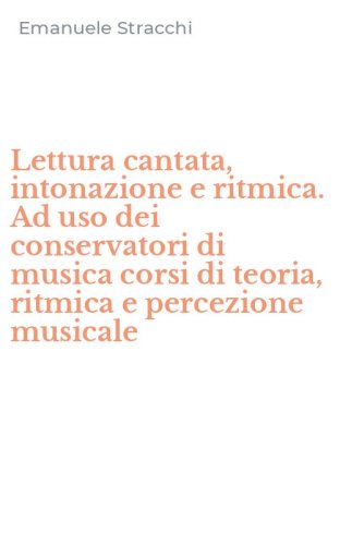 Lettura cantata, intonazione e ritmica. Ad uso dei conservatori di musica corsi di teoria, ritmica e percezione musicale