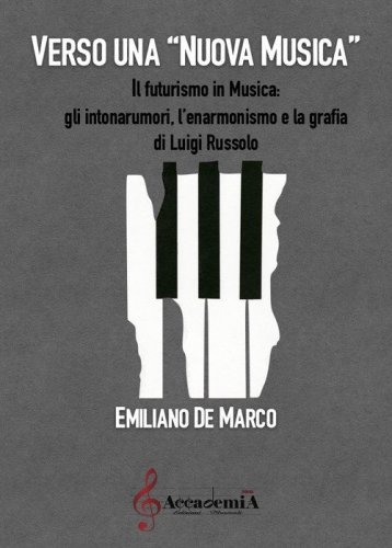 Verso una nuova musica. Il futurismo in musica: gli intonarumori, l'enarmonismo e la grafia di Luigi Russolo
