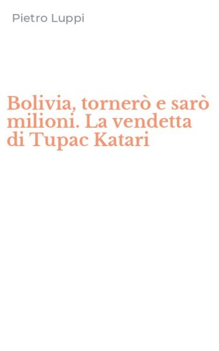 Bolivia, torner&ograve; e sar&ograve; milioni. La vendetta di Tupac Katari