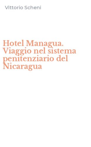 Hotel Managua. Viaggio nel sistema penitenziario del Nicaragua