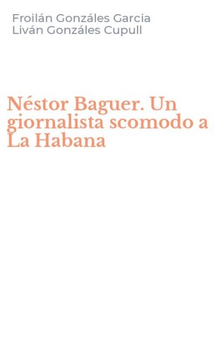 N&eacute;stor Baguer. Un giornalista scomodo a La Habana