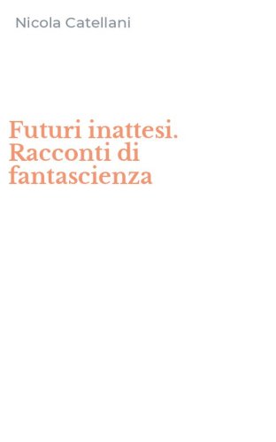 Futuri inattesi. Racconti di fantascienza