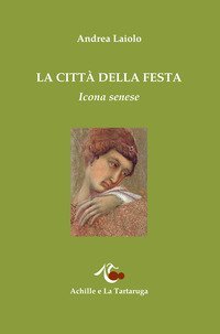 La citt&agrave; della festa. Icona senese