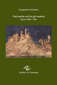 Nati anche noi tra gli uomini. Poesie 1983-1991
