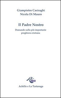Il padre nostro. Domande sulla pi&ugrave; importante preghiera cristiana