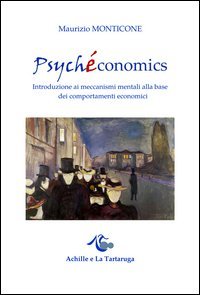 Psych&eacute;conomics. Introduzione ai meccanismi mentali alla base dei comportamenti economici