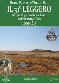 Il 31&deg; Leggero. Novemila piemontesi e liguri dal Niemen al Tago. 1799-1815