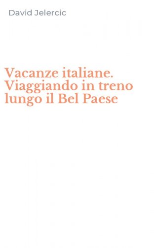 Vacanze italiane. Viaggiando in treno lungo il Bel Paese