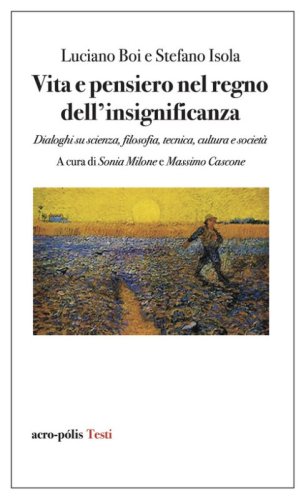 Vita e pensiero nel regno dell'insignificanza. Dialoghi su scienza, filosofia, tecnica, cultura e societ&agrave;