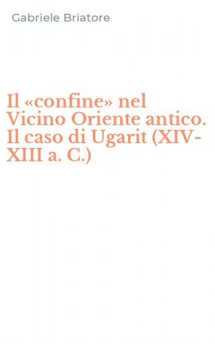 Il &laquo;confine&raquo; nel Vicino Oriente antico. Il caso di Ugarit (XIV-XIII a. C.)