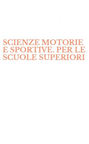 SCIENZE MOTORIE E SPORTIVE. PER LE SCUOLE SUPERIORI