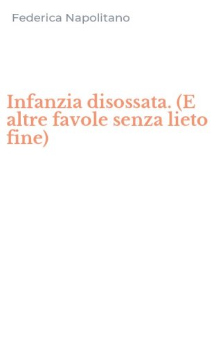 Infanzia disossata. (E altre favole senza lieto fine)