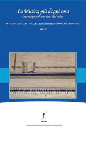 La musica, pi&ugrave; d'ogni cosa. Antologia di racconti dal concorso &laquo;Premio Saverio Rotondi-1&ordf; edizione&raquo;