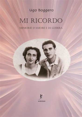 Mi ricordo. Memorie d'amore e di guerra