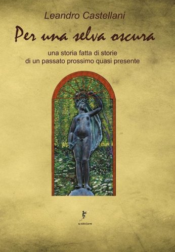 Per una selva oscura. Una storia fatta di storie di un passato prossimo quasi presente