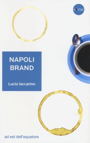 Napoli brand. Il valore aggiunto del territorio per l'identit&agrave; nazionale