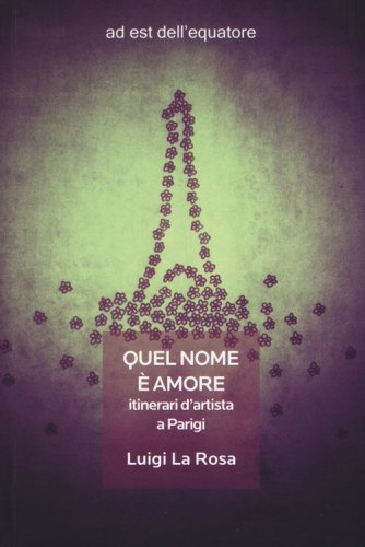Quel nome &egrave; amore. Itinerari d'artista a Parigi