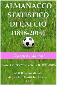 Almanacco statistico di calcio (1898-2019). Serie A (1898-2019) e Serie B (1921-2019). 60000 pagine di dati, statistiche, classifiche, tabelle