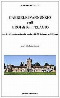 Gabriele D'Annunzio e gli eroi di San Pelagio. (Per il 150&deg; anniversario della nascita e il 75&deg; della morte del poeta)