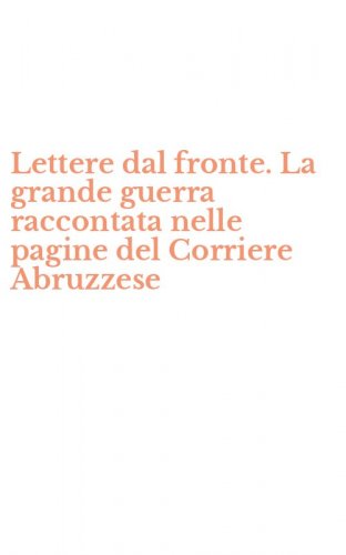 Lettere dal fronte. La grande guerra raccontata nelle pagine del Corriere Abruzzese - ABRUZZESE