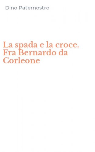 La spada e la croce. Fra Bernardo da Corleone