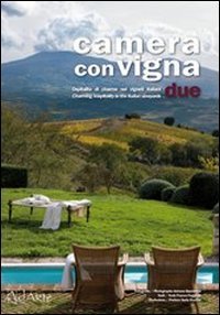 Camera con vigna due. Opsitalit&agrave; di charme nei vigneti italiani. Ediz. italiana e inglese
