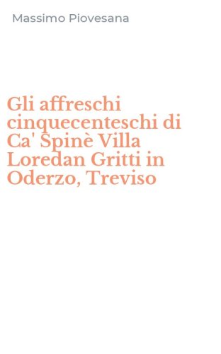 Gli affreschi cinquecenteschi di Ca' Spin&egrave; Villa Loredan Gritti in Oderzo, Treviso