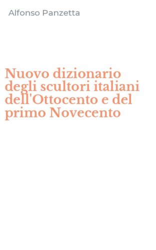 Nuovo dizionario degli scultori italiani dell'Ottocento e del primo Novecento