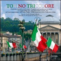 Torino tricolore. Creativit&agrave; e inventiva tra le strade e le vetrine della citt&agrave; nel centocinquantenario dell'Unit&agrave; d'Italia. Ediz. italiana e inglese