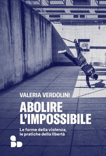 Abolire l'impossibile. Le forme della violenza, le pratiche della libert&agrave;