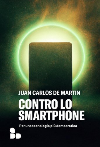 Contro lo smartphone. Per una tecnologia pi&ugrave; democratica