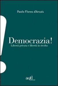 Democrazia. Libert&agrave; privata e libert&agrave; in rivolta