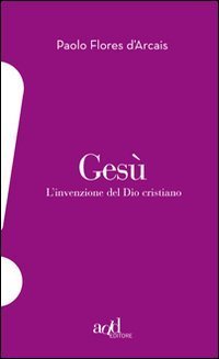 Ges&ugrave;. L'invenzione del Dio cristiano
