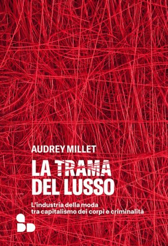 La trama del lusso. L'industria della moda tra capitalismo dei corpi e criminalit&agrave;
