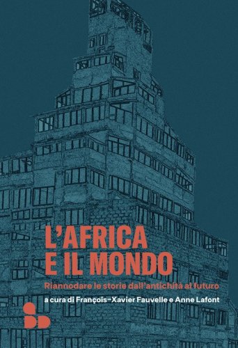 L'Africa e il mondo. Riannodare le storie dall'antichit&agrave; al futuro