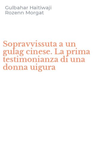 Sopravvissuta a un gulag cinese. La prima testimonianza di una donna uigura