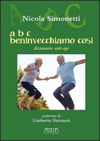 A B C beninvecchiamo cos&igrave;. Dizionario anti-age