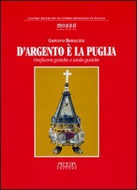 D'argento &egrave; la Puglia. Oreficerie gotiche e tardo gotiche