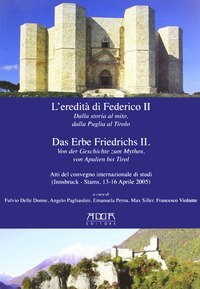 L'eredit&agrave; di Federico II. Dalla storia al mito, dalla Puglia al Tirolo. Ediz. italiana e tedesca