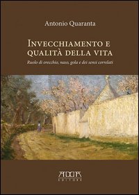 Invecchiamento e qualit&agrave; della vita. Ruolo di orecchio, naso, gola e dei sensi correlati