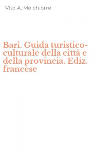 Bari. Guida turistico-culturale della citt&agrave; e della provincia. Ediz. francese