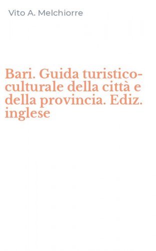 Bari. Guida turistico-culturale della citt&agrave; e della provincia. Ediz. inglese