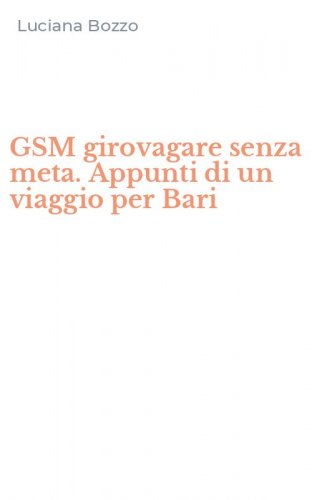 GSM girovagare senza meta. Appunti di un viaggio per Bari