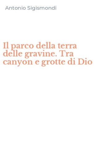 Il parco della terra delle gravine. Tra canyon e grotte di Dio