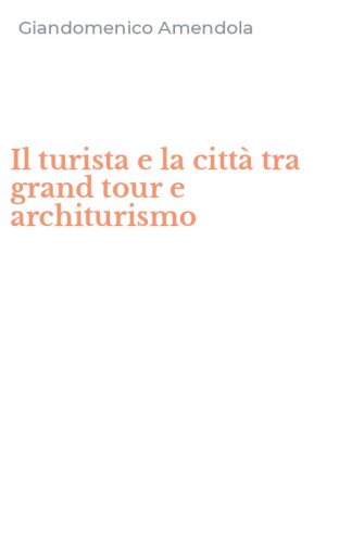 Il turista e la citt&agrave; tra grand tour e architurismo