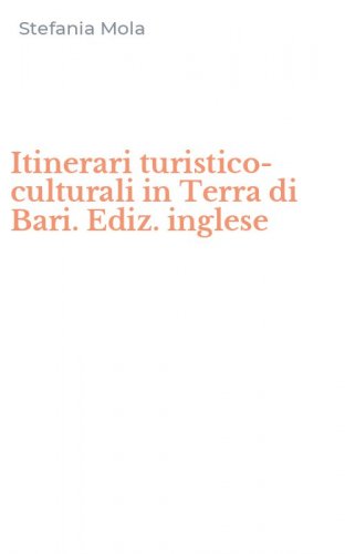 Itinerari turistico-culturali in Terra di Bari. Ediz. inglese