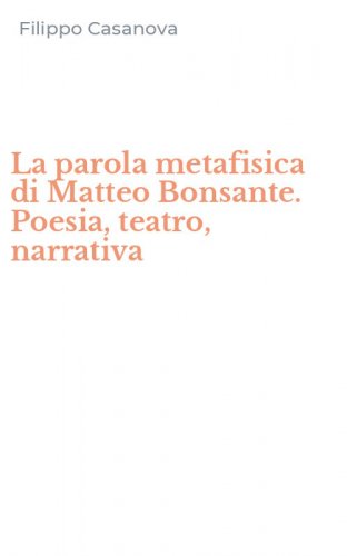La parola metafisica di Matteo Bonsante. Poesia, teatro, narrativa