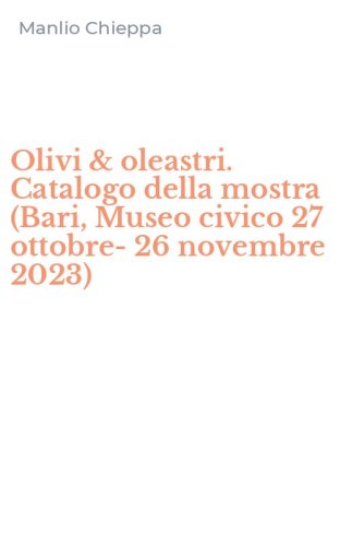 Olivi & oleastri. Catalogo della mostra (Bari, Museo civico 27 ottobre-26 novembre 2023)